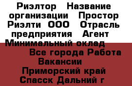 Риэлтор › Название организации ­ Простор-Риэлти, ООО › Отрасль предприятия ­ Агент › Минимальный оклад ­ 150 000 - Все города Работа » Вакансии   . Приморский край,Спасск-Дальний г.